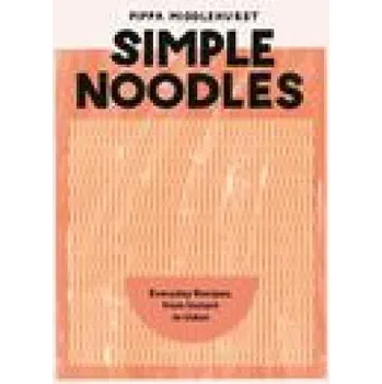Simple Noodles: Everyday Recipes, from Instant to Udon (Pevná)