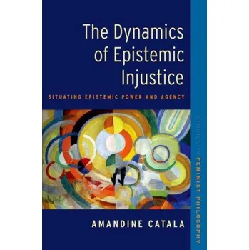Dynamics of Epistemic Injustice (Catala,Amandine (Professor,Canada Research Chair,Professor,Canada Research Chair,Department of Philosophy,Universite du Quebec a Montreal (UQAM)))(Brožovaná)