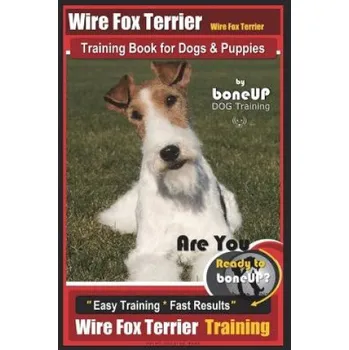 Cizojazyčná kniha Wire fox Terrier, Wire Fox Terrier Training Book for Dogs & Puppies By BoneUP DOG: Are You Ready to Bone Up? Easy Training * Fast Results Wire fox Ter (Mrs Karen Douglas Kane)(Brožovaná)