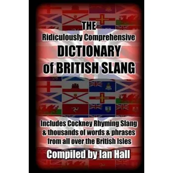 Cizojazyčná kniha The Ridiculously Comprehensive Dictionary of British Slang: Includes Cockney Rhyming Slang (Ian Hall)(Brožovaná)
