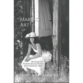 Umění Making Art: 40 Years of Sculpture & Poetry with Manuel Neri (Brožovaná)