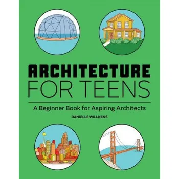 Umění Architecture for Teens: A Beginner's Book for Aspiring Architects (Brožovaná)