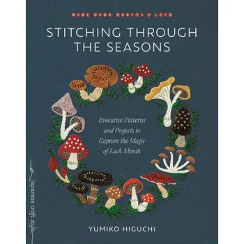 Cizojazyčná kniha Stitching Through the Seasons: Evocative Patterns and Projects to Capture the Magic of Each Month (Brožovaná)