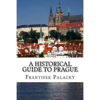 Kniha A Historical Guide to Prague (Frantisek Palacky,Henning Holmberg)(Brožovaná)