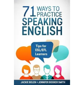 Učebnice 71 Ways to Practice Speaking English: Tips for ESL/EFL Learners (Jackie Bolen,Jennifer Booker Smith,Victoria Florimont)(Brožovaná)