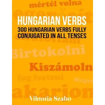 Kniha Hungarian Verbs: 300 Hungarian Verbs Fully Conjugated in All Tenses (Viktoria Szabo)(Brožovaná)