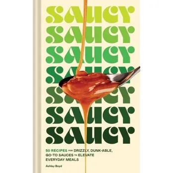 Saucy: 50 Recipes for Drizzly, Dunk-Able, Go-To Sauces to Elevate Everyday Meals (Maren Caruso)(Pevná)
