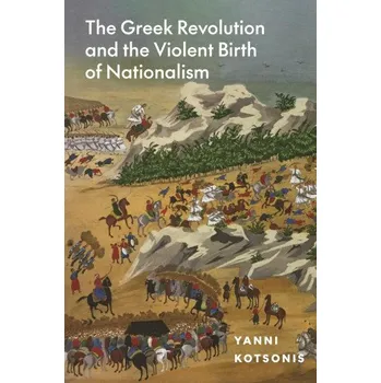 Cizojazyčná kniha The Greek Revolution and the Violent Birth of Nationalism (Yanni Kotsonis)(Pevná)
