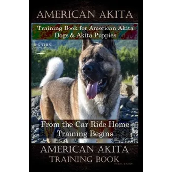 Cizojazyčná kniha American Akita Training Book for American Akita Dogs & Akita Puppies By D!G THIS DOG Training, From the Car Ride Home Training Begins, American Akita (Doug K. Naiyn)(Brožovaná)