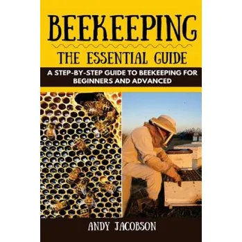 Kniha Beekeeping: The Essential Beekeeping Guide: A Step-By-Step Guide to Beekeeping for Beginners and Advanced (Andy Jacobson)(Brožovaná)