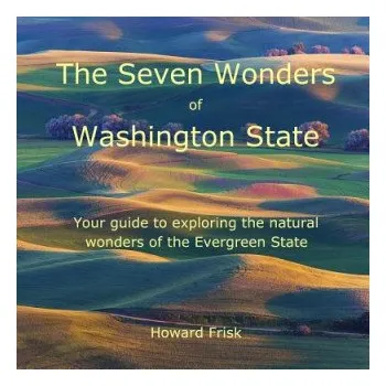 Cestování The Seven Wonders of Washington State: Your Guide to Exploring the Natural Wonders of the Evergreen State (Howard Frisk)(Brožovaná)