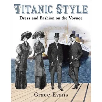 Populárně naučná literatura pro dospělé Titanic Style: Dress and Fashion on the Voyage (Brožovaná)