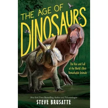 Cizí jazyk The Age of Dinosaurs: The Rise and Fall of the World's Most Remarkable Animals (Brožovaná)