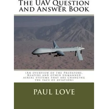 Cizojazyčná kniha The UAV Question and Answer Book: (Predators, Reapers and the other unmanned aerial systems that are changing the face of aviation) (Paul E Love)(Brožovaná)