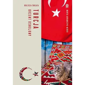 Turcja. Orient oswojony. Oblicza świata - Marta Abramczyk-Weder