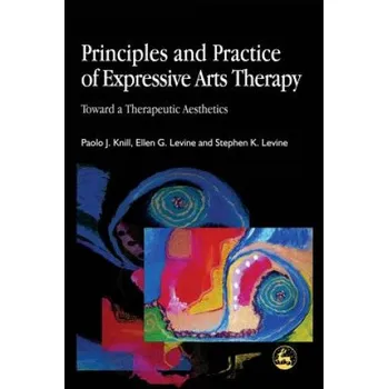Principles and Practice of Expressive Arts Therapy (Paolo J. Knill,Ellen G. Levine,Stephen K. Levine)(Brožovaná)