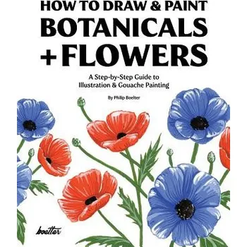 Cizojazyčná kniha How To Draw & Paint Botanicals + Flowers: A Step-by-Step Guide To Illustration & Gouache Painting (Philip Boelter)(Brožovaná)