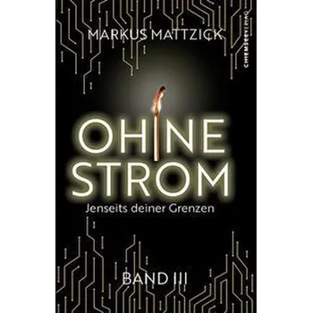 Ohne Strom - Jenseits deiner Grenzen (Band 3) - Mattzick, Markus