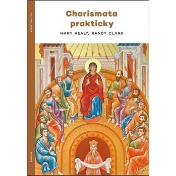 Charismata prakticky - Mary Healy, Randy Clark