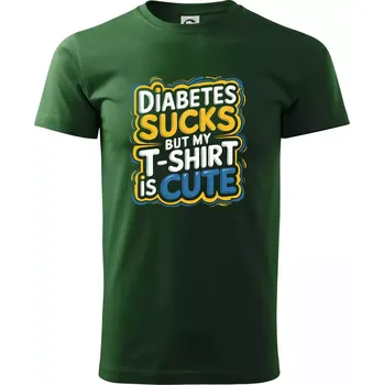 Pánské tričko Diabetes sucks but my t-shirt is cute - Triko extra velké (5-8XL) - 7XL ( Lahvově zelená )