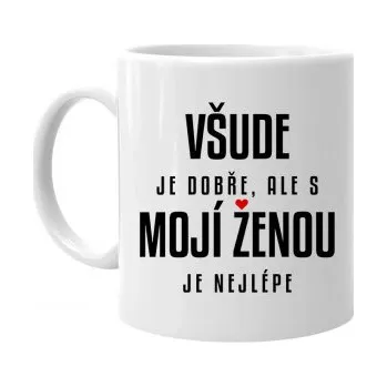 Žertovný předmět Všude je dobře, ale s mojí ženou je nejlépe - hrnek s potiskem- Tričkový.cz