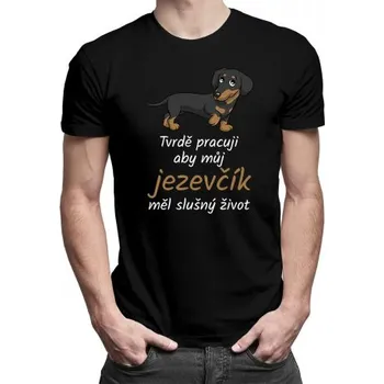 Žertovný předmět Tvrdě pracuji, aby můj jezevčík měl slušný život - pánské tričko s potiskem- Tričkový.cz