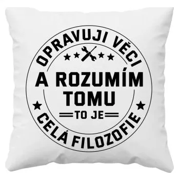 Žertovný předmět Opravuji věci a rozumím tomu, to je celá filozofie - polštář s potiskem- Tričkový.cz