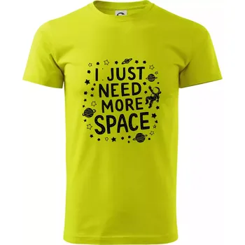 Pánské tričko I just need more space - Klasické pánské triko vyšší gramáže - 2XL ( Limetková )