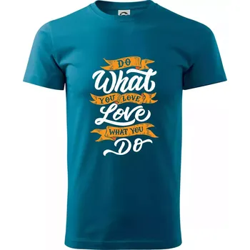 Pánské tričko Do What You Love, Love What You Do - Klasické pánské triko vyšší gramáže - L ( Petrolejová )