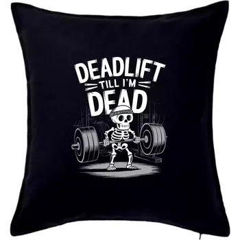 Polštář Deadlift till I'm Dead - Polštář 50x50 - 50x50 - Pouze potah ( Černá )