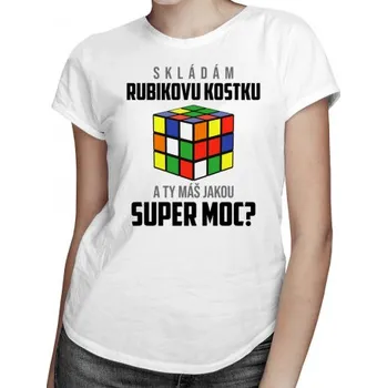 Žertovný předmět Skládám rubikovu kostku - a Ty máš jakou super moc? - dámské tričko s potiskem- Tričkový.cz