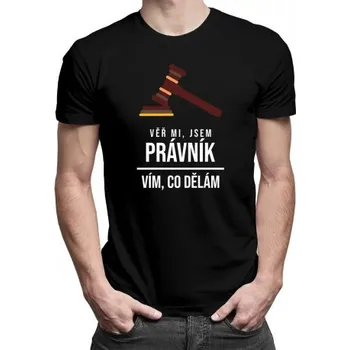 Žertovný předmět Věř mi, jsem právník, vím, co dělám - pánské tričko s potiskem- Tričkový.cz