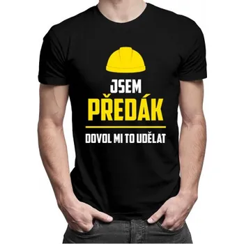 Žertovný předmět Jsem předák, dovol mi to udělat - pánské tričko s potiskem- Tričkový.cz