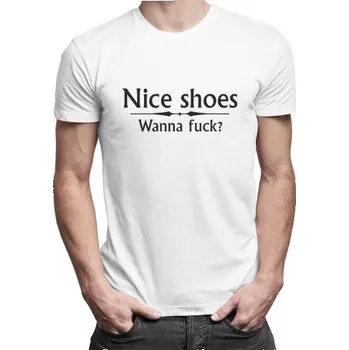 Žertovný předmět Nice shoes! Wanna fuck? - pánské tričko s potiskem- Tričkový.cz