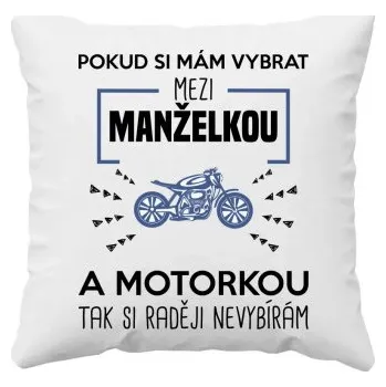 Žertovný předmět Pokud si mám vybrat mezi manželkou a motorkou - polštář s potiskem- Tričkový.cz