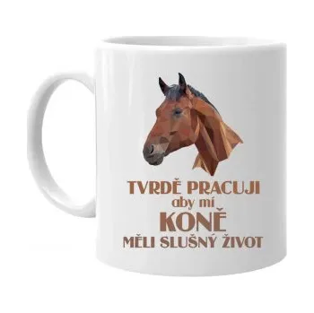 Žertovný předmět Tvrdě pracuji, aby mí koně měli slušný život - hrnek s potiskem- Tričkový.cz