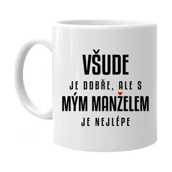 Žertovný předmět Všude je dobře, ale s mým manželem je nejlépe - hrnek s potiskem- Tričkový.cz