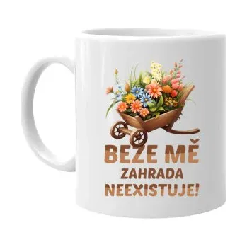 Žertovný předmět Beze mě zahrada neexistuje! - hrnek s potiskem- Tričkový.cz