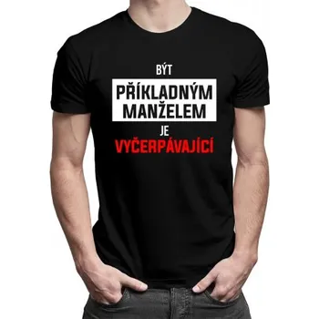 Žertovný předmět Být příkladným manželem je vyčerpávající - pánské tričko s potiskem- Tričkový.cz