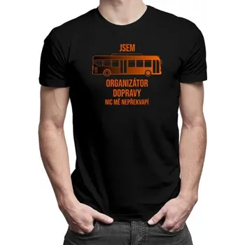 Žertovný předmět Jsem organizátor dopravy, nic mě nepřekvapí - pánské tričko s potiskem- Tričkový.cz