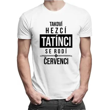 Žertovný předmět Takoví hezcí tatínci se rodí v červenci - pánské tričko s potiskem- Tričkový.cz