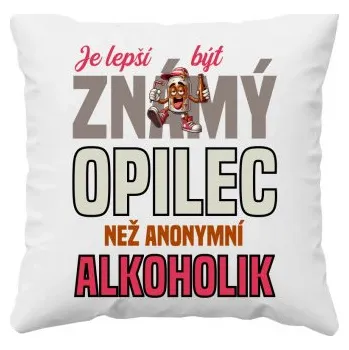 Žertovný předmět Je lepší být známý opilec než anonymní alkoholik - polštář s potiskem- Tričkový.cz