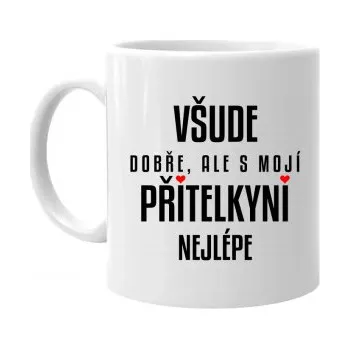 Žertovný předmět Všude dobře, ale s mojí přítelkyní nejlépe - hrnek s potiskem- Tričkový.cz