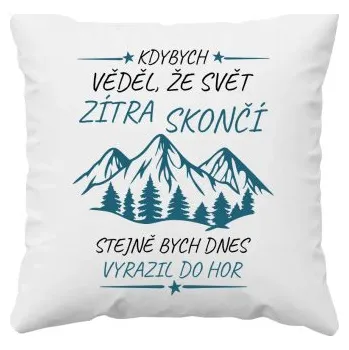 Žertovný předmět Kdybych věděl, že svět zítra skončí - hory - polštář s potiskem- Tričkový.cz