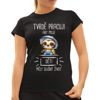Žertovný předmět Tvrdě pracuji, aby moje děti měly slušný život - dámské tričko s potiskem- Tričkový.cz
