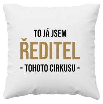 Žertovný předmět To já jsem ředitel tohoto cirkusu - polštář s potiskem- Tričkový.cz