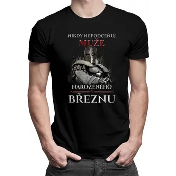 Žertovný předmět Nikdy nepodceňuj muže narozeného v březnu - pánské tričko s potiskem- Tričkový.cz