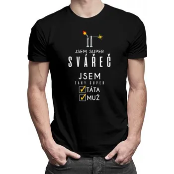 Žertovný předmět Jsem super svářeč jsem taky super táta / muž -pánské tričko s potiskem- Tričkový.cz