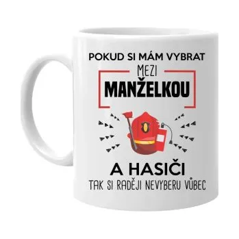 Žertovný předmět Pokud si mám vybrat mezi manželkou a hasiči - hrnek s potiskem- Tričkový.cz