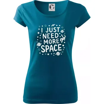 Dámské tričko I just need more space - Dámské triko Pure - 3XL ( Petrolejová )
